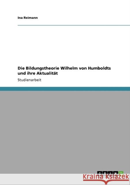 Die Bildungstheorie Wilhelm von Humboldts und ihre Aktualität Reimann, Ina 9783640701070