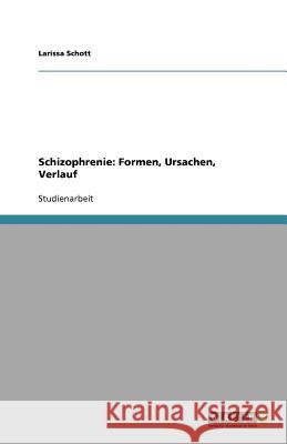 Formen, Ursachen und Verlauf von Schizophrenie Larissa Schott 9783640702329 Grin Verlag
