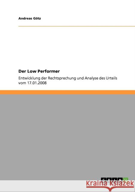 Der Low Performer: Entwicklung der Rechtsprechung und Analyse des Urteils vom 17.01.2008 Götz, Andreas 9783640702435 Grin Verlag