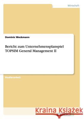 Bericht zum Unternehmensplanspiel TOPSIM General Management II Dominic Weckmann Douglas B. Chambers Kenneth Watson 9783640702480