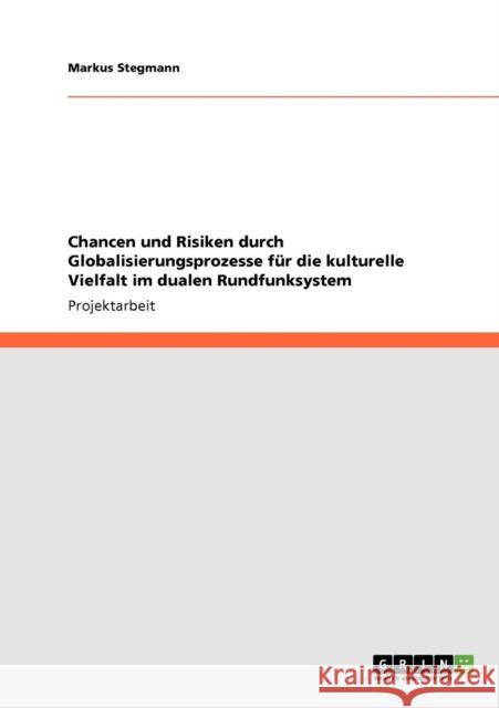 Chancen und Risiken durch Globalisierungsprozesse für die kulturelle Vielfalt im dualen Rundfunksystem Stegmann, Markus 9783640702510