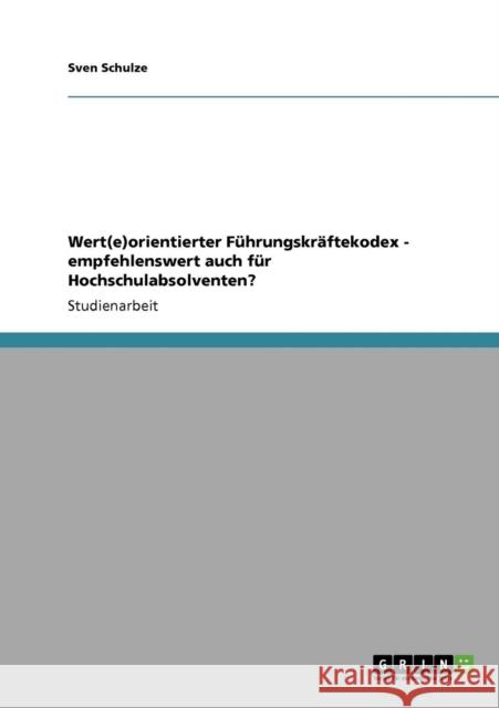 Wert(e)orientierter Führungskräftekodex - empfehlenswert auch für Hochschulabsolventen? Schulze, Sven 9783640703722