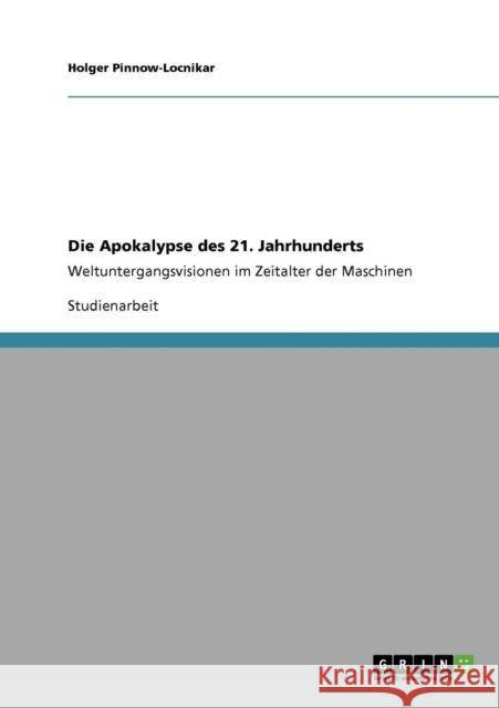 Die Apokalypse des 21. Jahrhunderts: Weltuntergangsvisionen im Zeitalter der Maschinen Pinnow-Locnikar, Holger 9783640703906 Grin Verlag