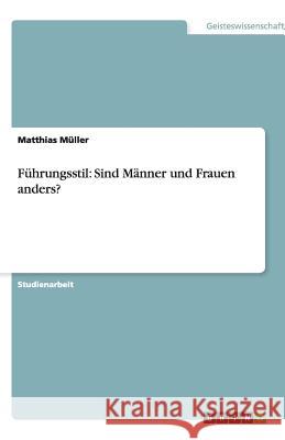 Führungsstil: Sind Männer und Frauen anders? Matthias M 9783640703982 Grin Verlag