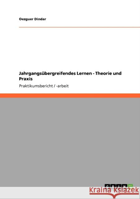 Jahrgangsübergreifendes Lernen - Theorie und Praxis Dindar, Oezguer 9783640704460 Grin Verlag