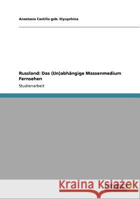 Russland: Das (Un)abhängige Massenmedium Fernsehen Anastasia Castill 9783640705757 Grin Verlag