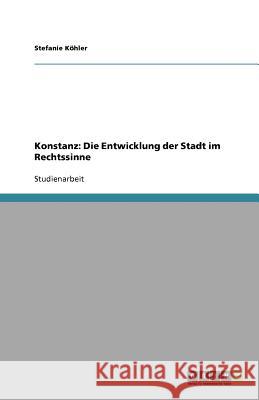 Konstanz: Die Entwicklung der Stadt im Rechtssinne Stefanie K 9783640706105 Grin Verlag