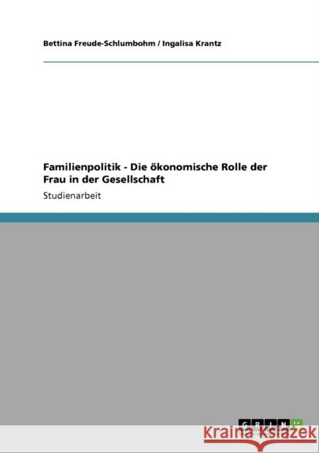 Familienpolitik - Die ökonomische Rolle der Frau in der Gesellschaft Freude-Schlumbohm, Bettina 9783640706440 Grin Verlag