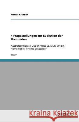 4 Fragestellungen zur Evolution der Hominiden : Australopithecus / Out of Africa vs. Multi Origin / Homo habilis / Homo antecessor Markus Kranzler 9783640707188 Grin Verlag