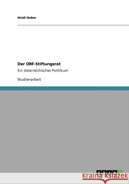 Der ORF-Stiftungsrat: Ein österreichisches Politikum Huber, Heidi 9783640707348