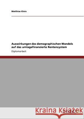 Auswirkungen des demographischen Wandels auf das umlagefinanzierte Rentensystem Matthias Klein 9783640710089 Grin Publishing