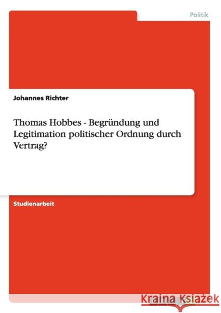 Thomas Hobbes - Begründung und Legitimation politischer Ordnung durch Vertrag? Richter, Johannes 9783640710423 Grin Verlag