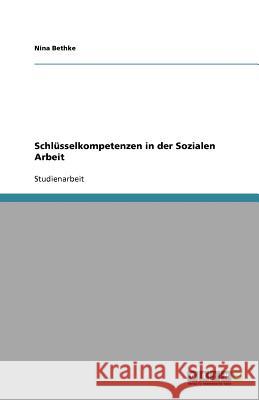 Schlusselkompetenzen in Der Sozialen Arbeit Bethke, Nina   9783640710706 GRIN Verlag