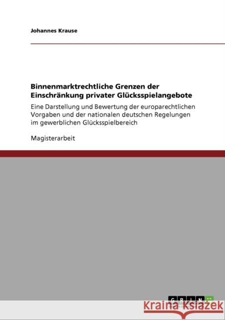 Binnenmarktrechtliche Grenzen der Einschränkung privater Glücksspielangebote: Europarechtliche Vorgaben und nationale deutsche Regelungen im gewerblic Krause, Johannes 9783640713073