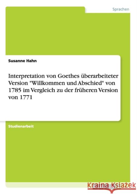 Interpretation von Goethes überarbeiteter Version Willkommen und Abschied von 1785 im Vergleich zu der früheren Version von 1771 Hahn, Susanne 9783640713981 Grin Verlag