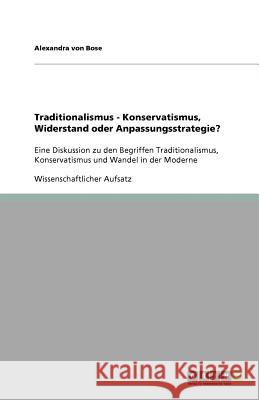 Traditionalismus - Konservatismus, Widerstand oder Anpassungsstrategie? : Eine Diskussion zu den Begriffen Traditionalismus, Konservatismus und Wandel in der Moderne Alexandra Vo 9783640714025 Grin Verlag