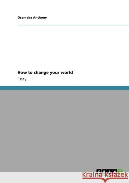 How to change your world Osemeka Anthony   9783640714070 GRIN Verlag oHG