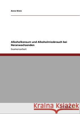 Alkoholkonsum und Alkoholmissbrauch bei Heranwachsenden Klein, Anne 9783640714247