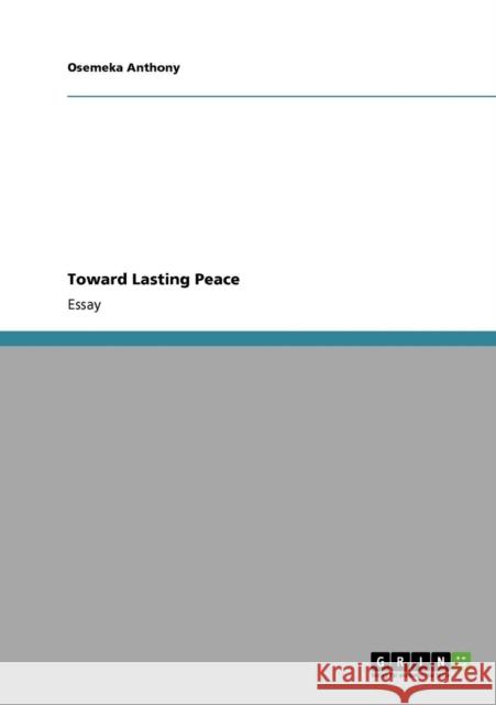 Toward Lasting Peace Osemeka Anthony   9783640714810 GRIN Verlag oHG