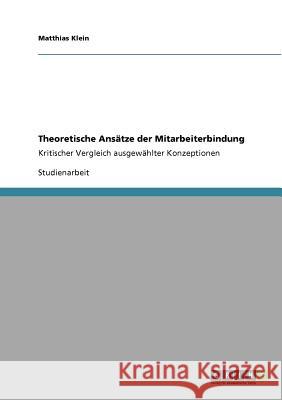 Theoretische Ansätze der Mitarbeiterbindung: Kritischer Vergleich ausgewählter Konzeptionen Klein, Matthias 9783640719716 Grin Verlag