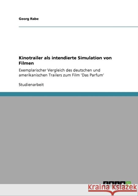 Kinotrailer als intendierte Simulation von Filmen: Exemplarischer Vergleich des deutschen und amerikanischen Trailers zum Film 'Das Parfum' Rabe, Georg 9783640720859 Grin Verlag