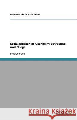 Sozialarbeiter Im Altenheim : Betreuung Und Pflege Anja Retschke Kerstin Seidel 9783640721580