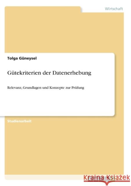 Gütekriterien der Datenerhebung: Relevanz, Grundlagen und Konzepte zur Prüfung Güneysel, Tolga 9783640721863 Grin Verlag