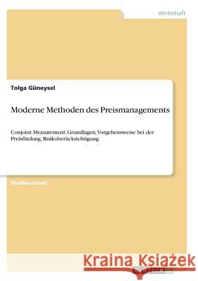 Moderne Methoden des Preismanagements: Conjoint Measurement: Grundlagen, Vorgehensweise bei der Preisfindung, Risikoberücksichtigung Güneysel, Tolga 9783640721870 Grin Verlag