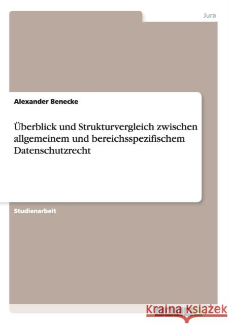 Überblick und Strukturvergleich zwischen allgemeinem und bereichsspezifischem Datenschutzrecht Benecke, Alexander 9783640722006