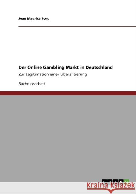 Der Online Gambling Markt in Deutschland: Zur Legitimation einer Liberalisierung Port, Jean Maurice 9783640723669