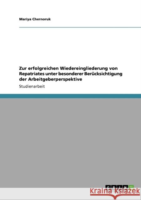 Zur erfolgreichen Wiedereingliederung von Repatriates unter besonderer Berücksichtigung der Arbeitgeberperspektive Chernoruk, Mariya 9783640724024 Grin Verlag