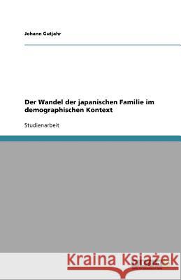 Der Wandel der japanischen Familie im demographischen Kontext Johann Gutjahr 9783640724437 Grin Verlag