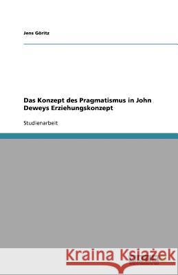 Das Konzept Des Pragmatismus in John Deweys Erziehungskonzept Jens G 9783640724475