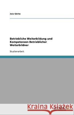 Betriebliche Weiterbildung und Kompetenzen Betrieblicher Weiterbildner Jens G 9783640724932