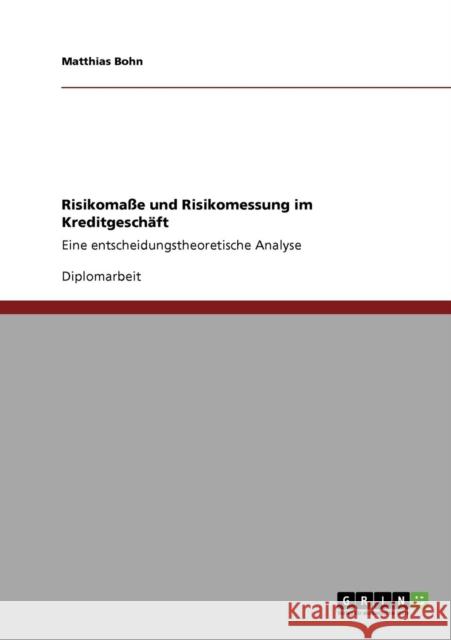 Risikomaße und Risikomessung im Kreditgeschäft: Eine entscheidungstheoretische Analyse Bohn, Matthias 9783640725809 Grin Verlag