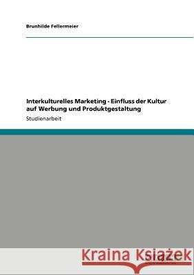 Interkulturelles Marketing. Einfluss der Kultur auf Werbung und Produktgestaltung Fellermeier, Brunhilde   9783640726226