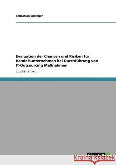 Evaluation der Chancen und Risiken für Handelsunternehmen bei Durchführung von IT-Outsourcing Maßnahmen Springer, Sebastian 9783640726264