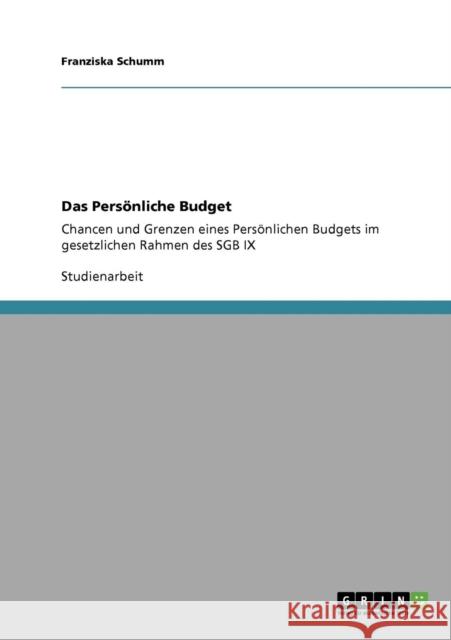 Das Persönliche Budget: Chancen und Grenzen eines Persönlichen Budgets im gesetzlichen Rahmen des SGB IX Schumm, Franziska 9783640726356 Grin Verlag