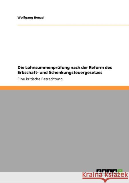 Die Lohnsummenprüfung nach der Reform des Erbschaft- und Schenkungsteuergesetzes: Eine kritische Betrachtung Benzel, Wolfgang 9783640726370