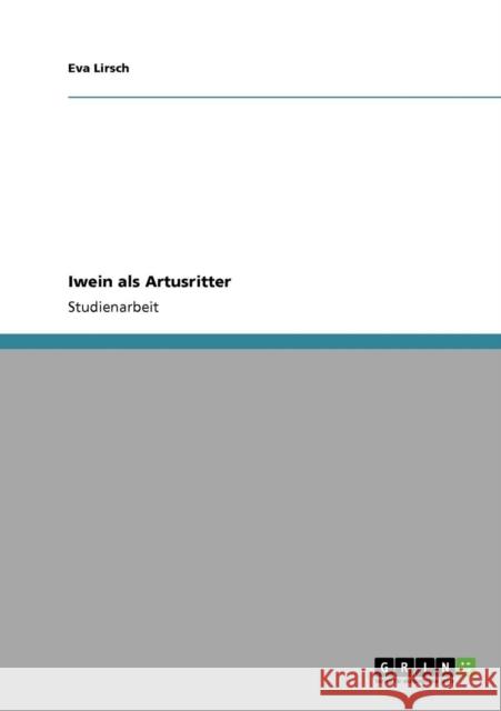 Iwein als Artusritter Eva Lirsch 9783640729333 Grin Verlag