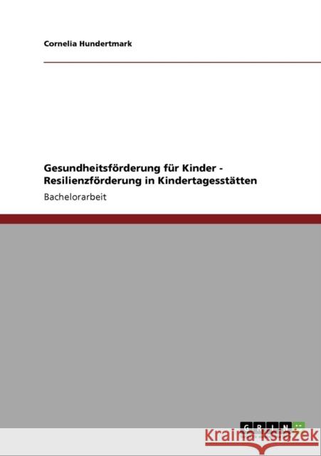 Gesundheitsförderung für Kinder - Resilienzförderung in Kindertagesstätten Hundertmark, Cornelia 9783640729340 Grin Verlag