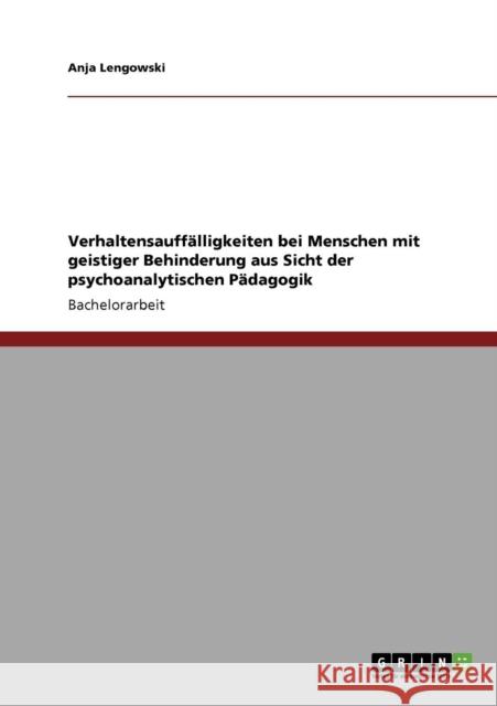 Verhaltensauffälligkeiten bei Menschen mit geistiger Behinderung aus Sicht der psychoanalytischen Pädagogik Lengowski, Anja 9783640729937 Grin Verlag