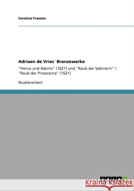 Adriaen de Vries´ Bronzewerke: Venus und Adonis (1621) und Raub der Sabinerin / Raub der Proserpina (1621) Franzen, Carolina 9783640730216