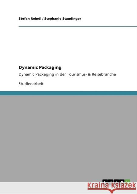 Dynamic Packaging: Dynamic Packaging in der Tourismus- & Reisebranche Reindl, Stefan 9783640730247