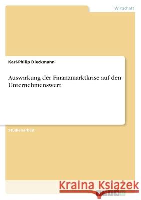 Auswirkung der Finanzmarktkrise auf den Unternehmenswert Karl-Philip Dieckmann 9783640730575 Grin Verlag