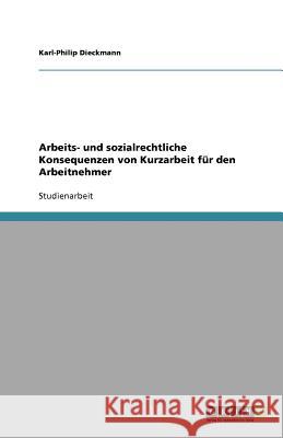 Arbeits- und sozialrechtliche Konsequenzen von Kurzarbeit für den Arbeitnehmer Karl-Philip Dieckmann 9783640730582 Grin Verlag