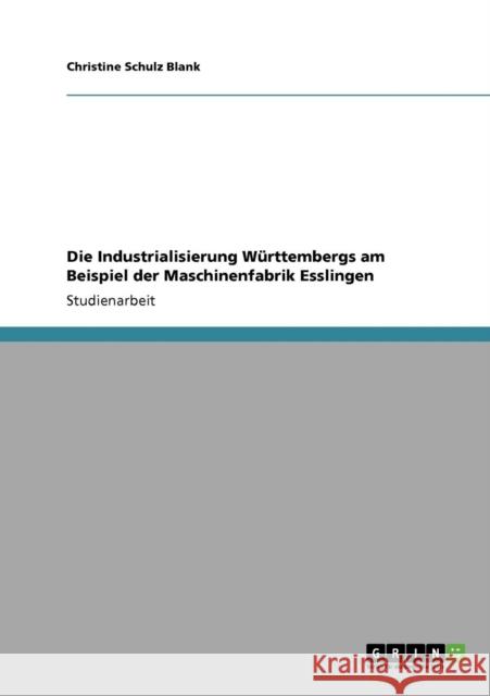 Die Industrialisierung Württembergs am Beispiel der Maschinenfabrik Esslingen Schulz Blank, Christine 9783640730667