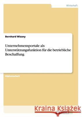 Unternehmensportale als Unterstützungsfunktion für die betriebliche Beschaffung Bernhard Wizany 9783640731190 Grin Publishing