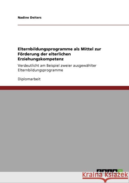 Elternbildungsprogramme als Mittel zur Förderung der elterlichen Erziehungskompetenz: Verdeutlicht am Beispiel zweier ausgewählter Elternbildungsprogr Deiters, Nadine 9783640732012 Grin Verlag