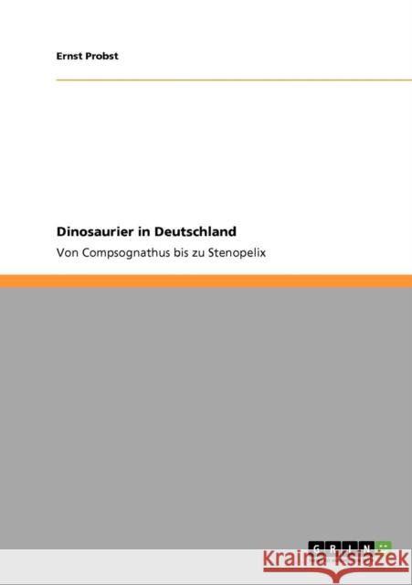 Dinosaurier in Deutschland: Von Compsognathus bis zu Stenopelix Probst, Ernst 9783640732029 GRIN Verlag